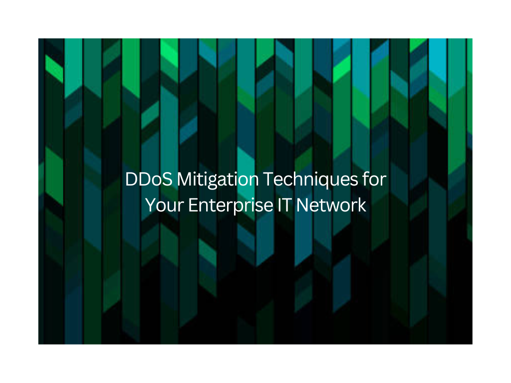 DDoS Mitigation Techniques for Your Enterprise IT Network
