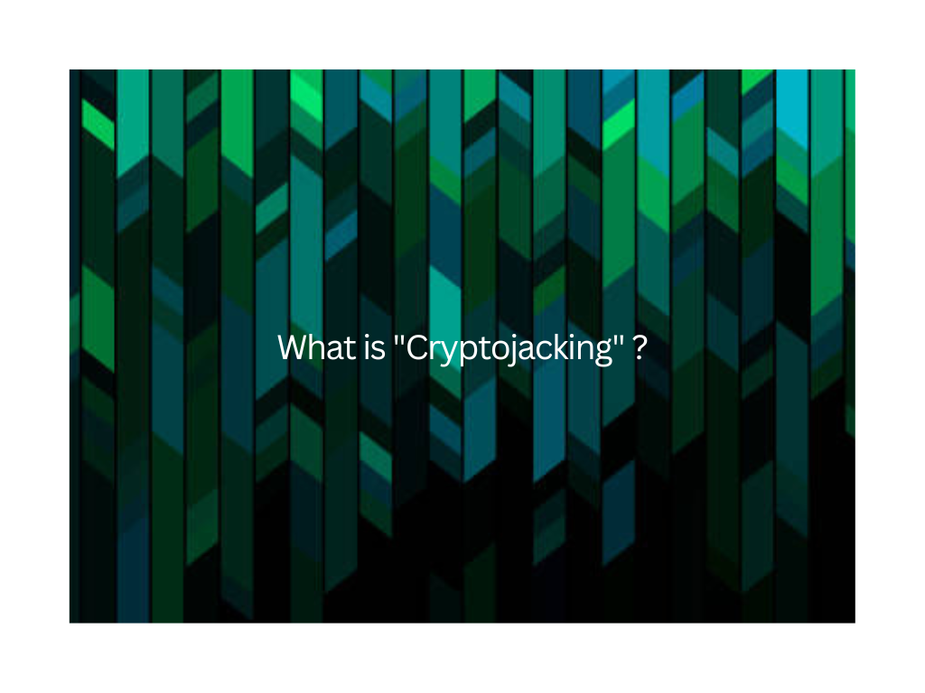What is “Cryptojacking” ?