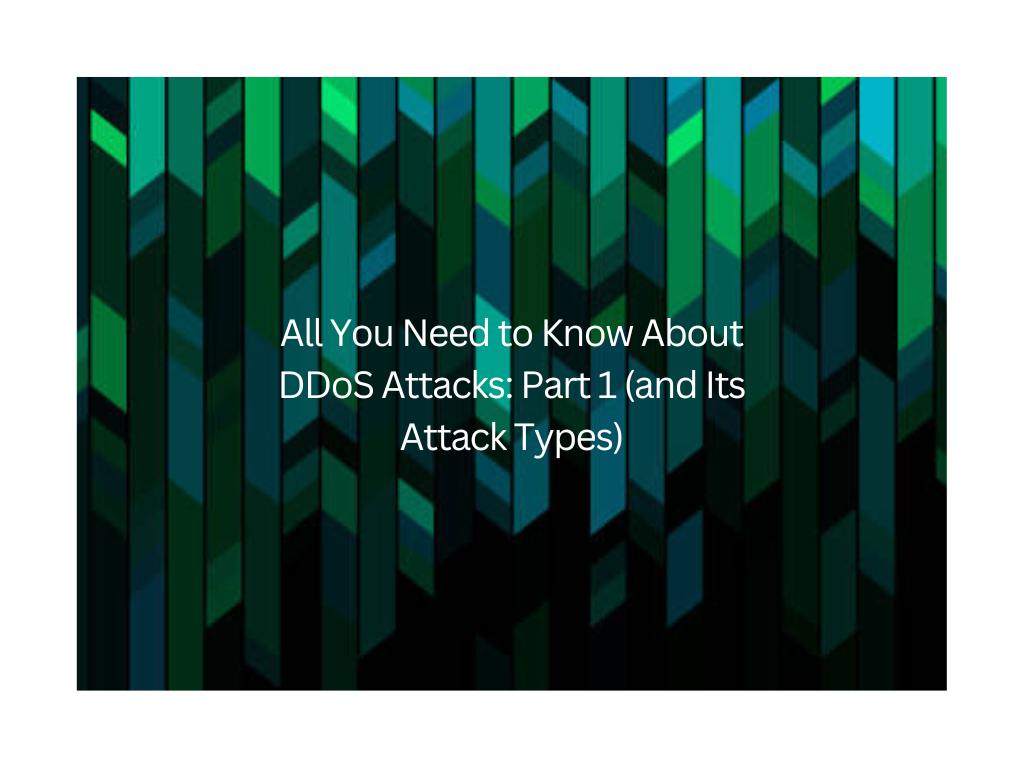 All You Need to Know About DDoS Attacks: Part 1 (and Its Attack Types)