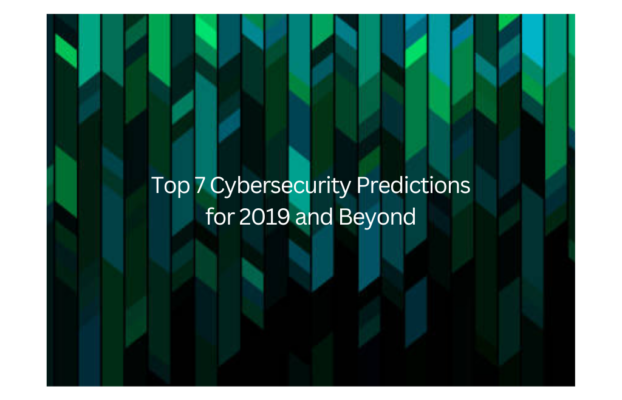 Top 7 Cybersecurity Predictions for 2019 and Beyond