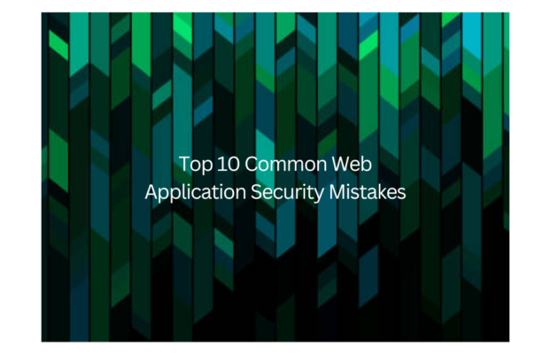 Top 10 Common Web Application Security Mistakes