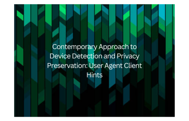 Contemporary Approach to Device Detection and Privacy Preservation: User Agent Client Hints