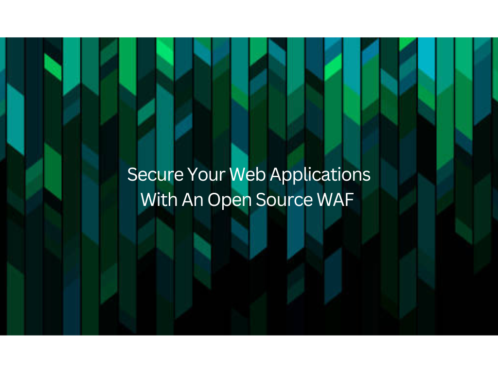 Secure Your Web Applications With An Open-Source WAF