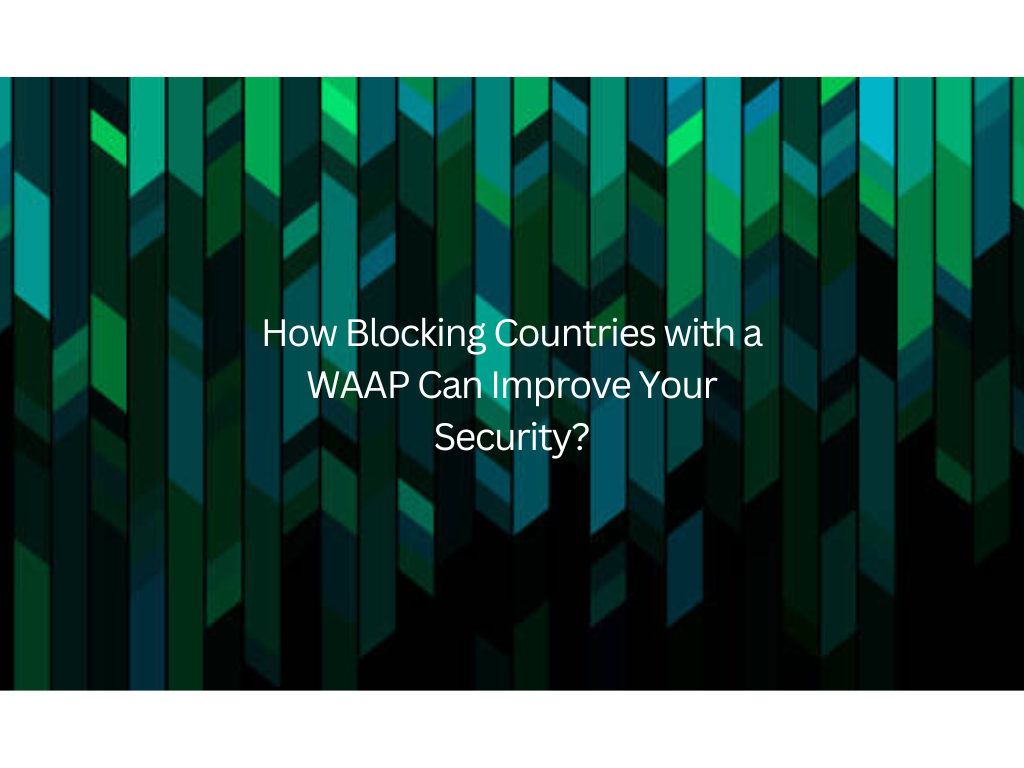 How Blocking Countries with a WAAP Can Improve Your Security?