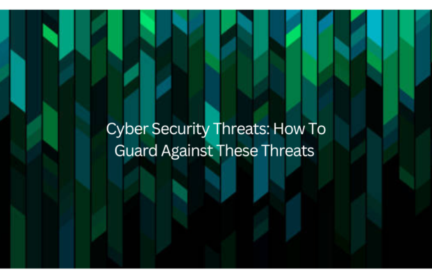 Cybersecurity Threats: How To Guard Against These Threats