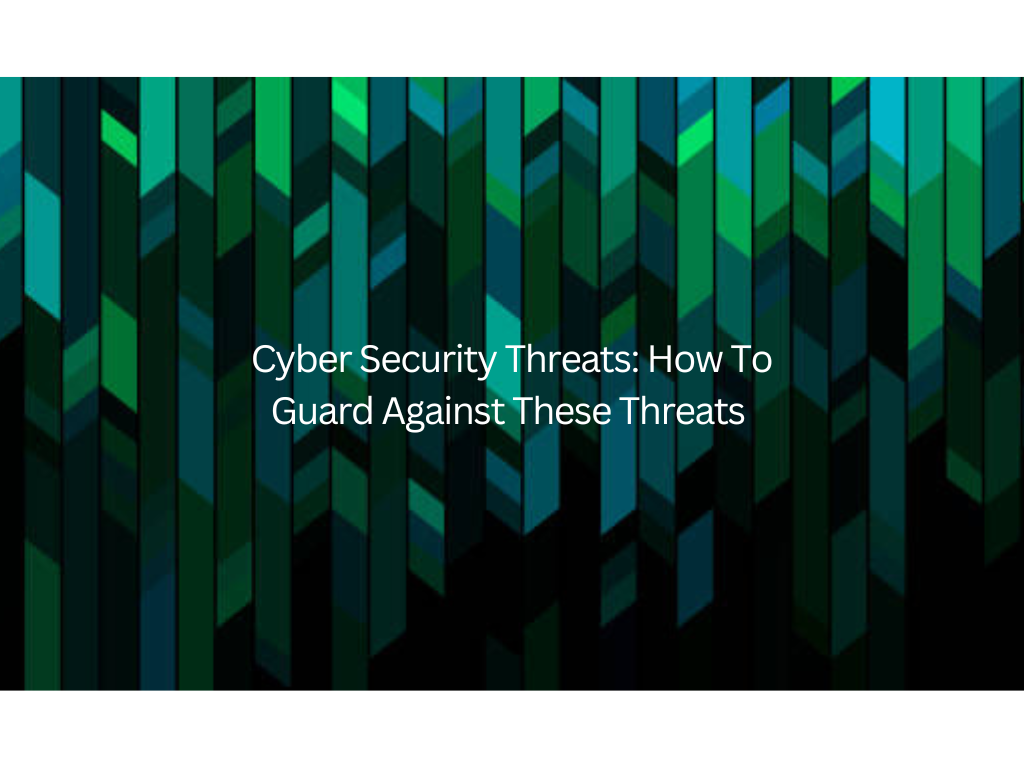 Cybersecurity Threats: How To Guard Against These Threats