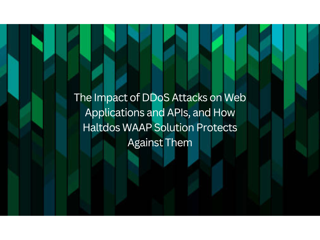 The Impact of DDoS Attacks on Web Applications and APIs, and How Haltdos WAAP Solution Protects Against Them