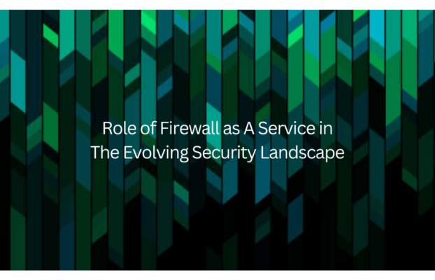 The Role of Firewall as A Service in the Evolving Security Landscape 