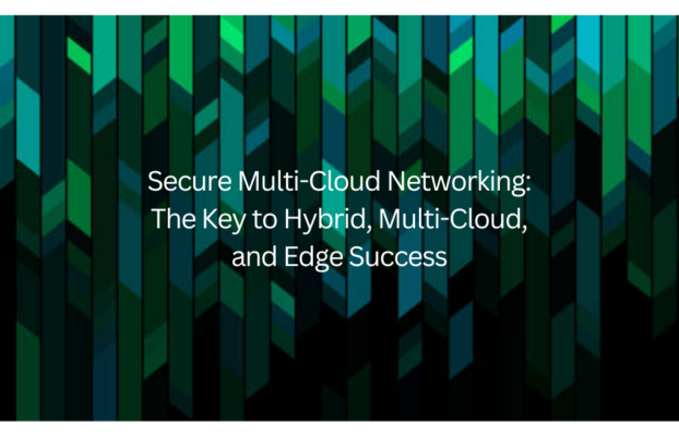 Secure Multi-Cloud Networking: The Key to Hybrid, Multi-Cloud, and Edge Success 