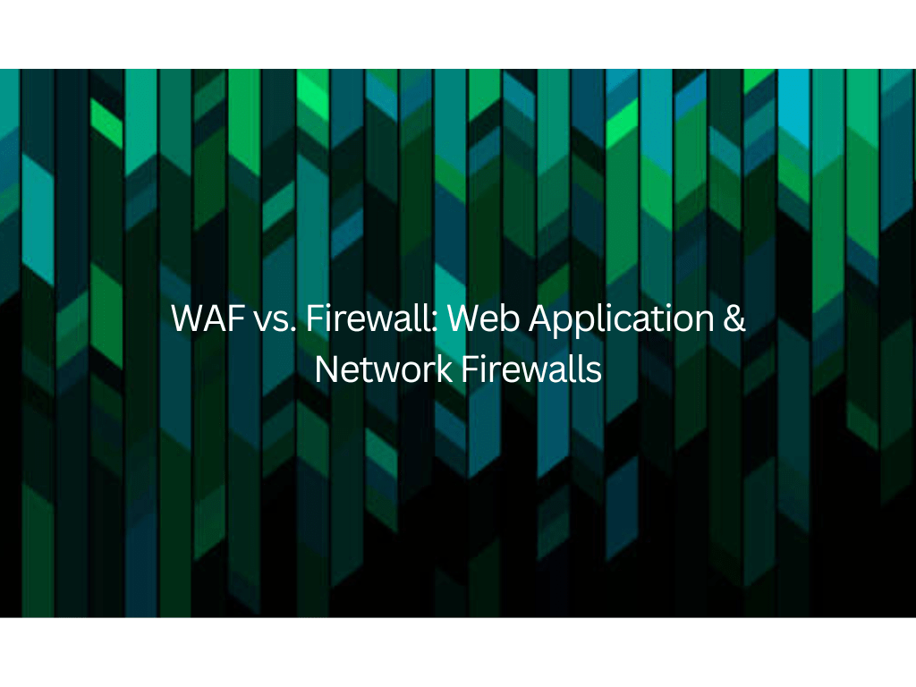 WAF vs. Firewall: Web Application & Network Firewalls