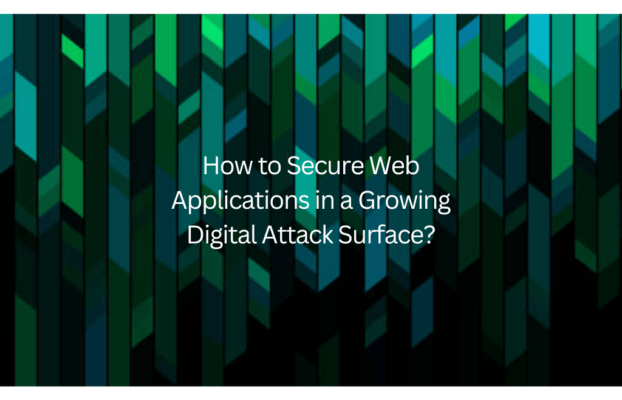 How to Secure Web Applications in a Growing Digital Attack Surface