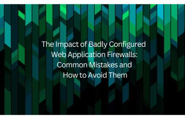 The Impact of Badly Configured Web Application Firewalls: Common Mistakes and How to Avoid Them