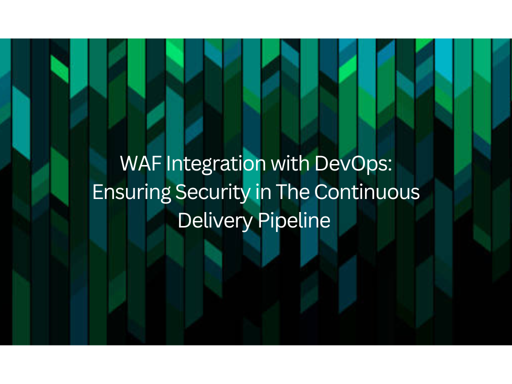 WAF Integration with DevOps: Ensuring Security in the Continuous Delivery Pipeline