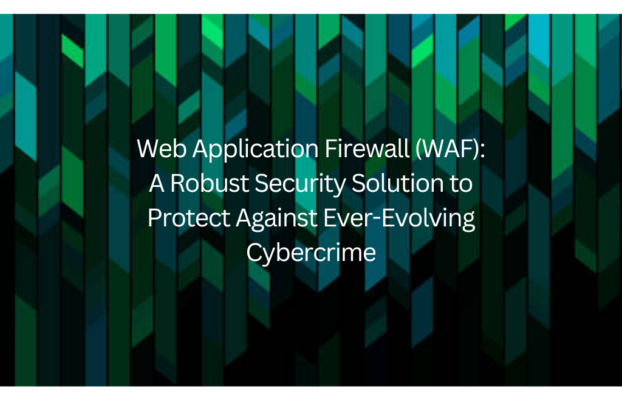 Web Application Firewall (WAF): A Robust Security Solution to Protect Against Ever-Evolving Cybercrime 