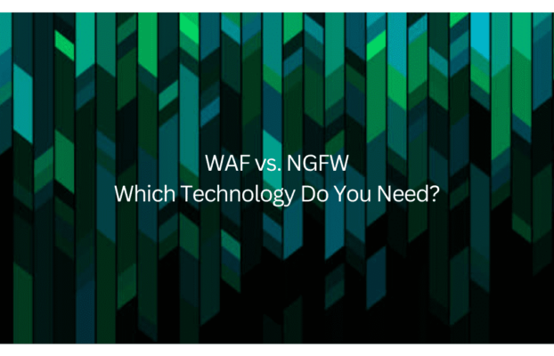 WAF vs. NGFW: Which Technology Do You Need?