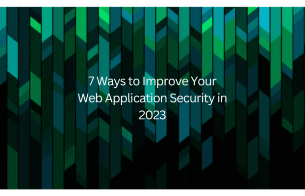 7 Ways to Improve Your Web Application Security in 2023