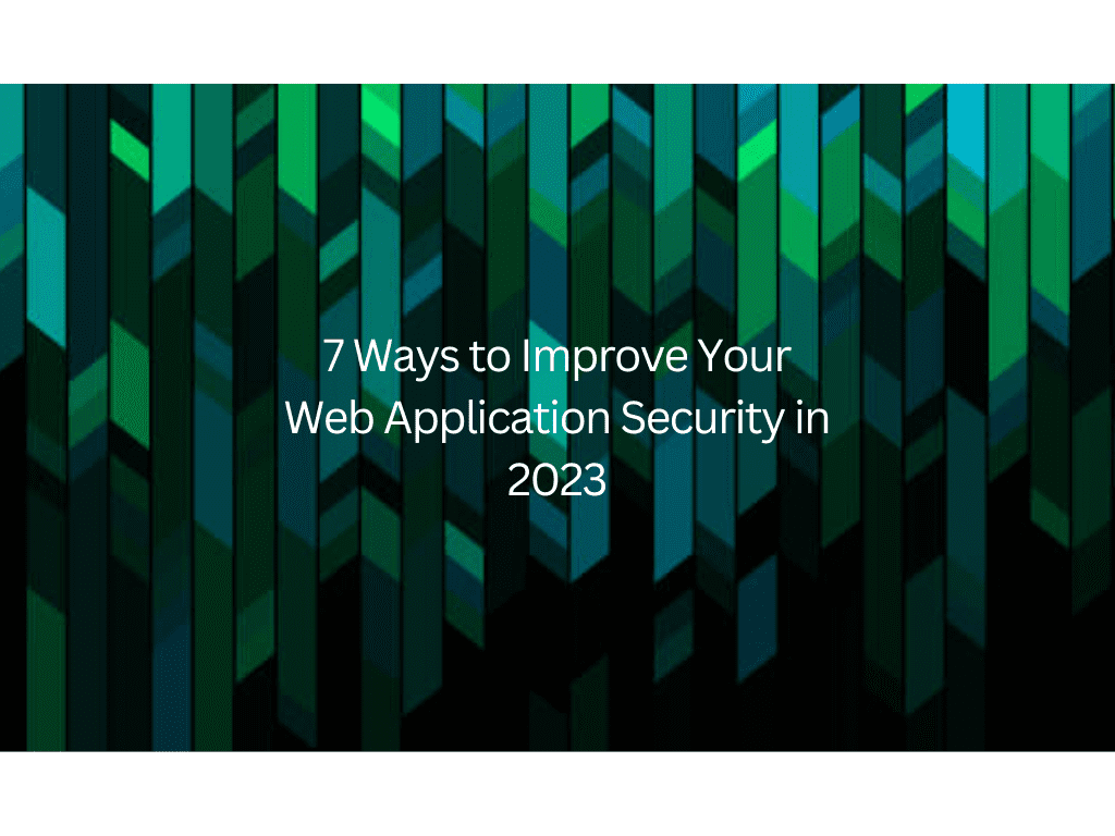 7 Ways to Improve Your Web Application Security in 2023