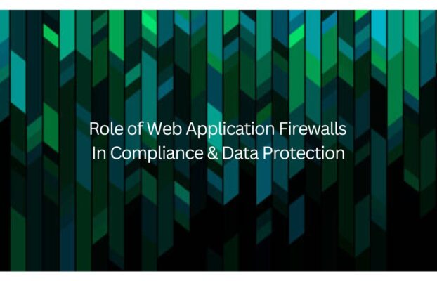Role of Web Application Firewalls in Compliance and Data Protection