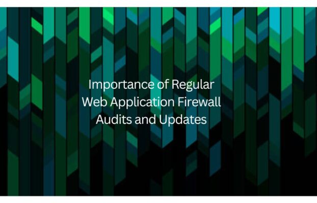 Importance of Regular Web Application Firewall Audits and Updates