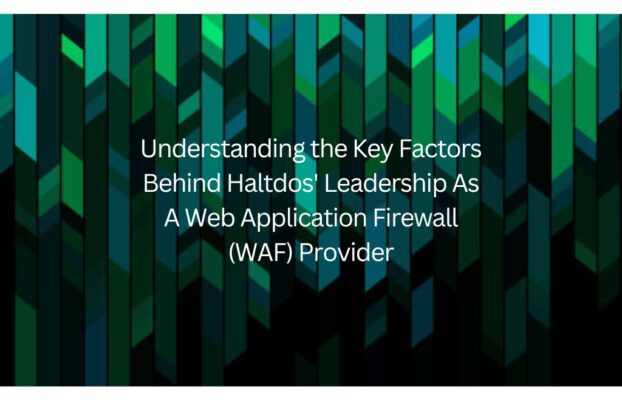 Understanding the Key Factors Behind Haltdos’ Leadership as a Web Application Firewall (WAF) Provider