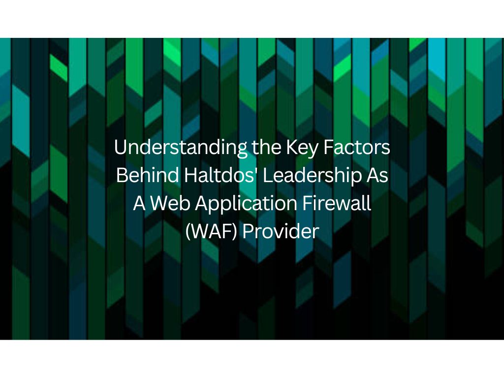 Understanding the Key Factors Behind Haltdos’ Leadership as a Web Application Firewall (WAF) Provider