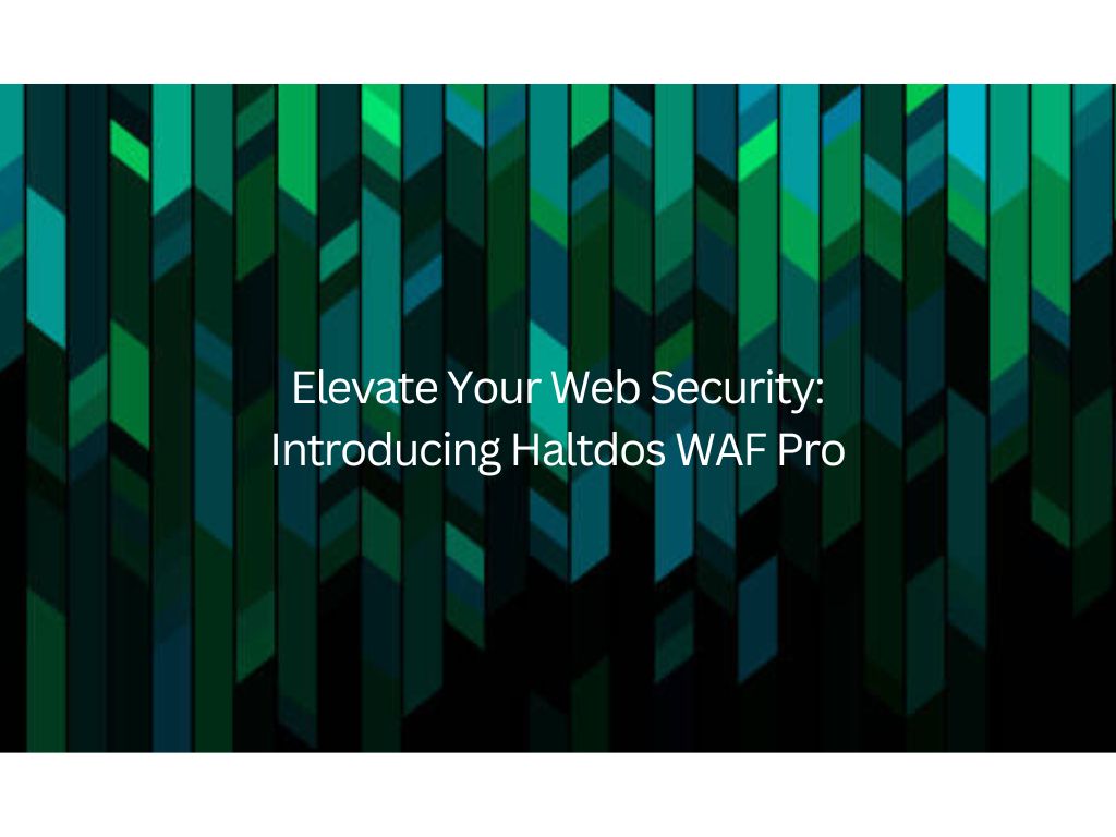 Elevate Your Web Security: Introducing Haltdos WAF Pro