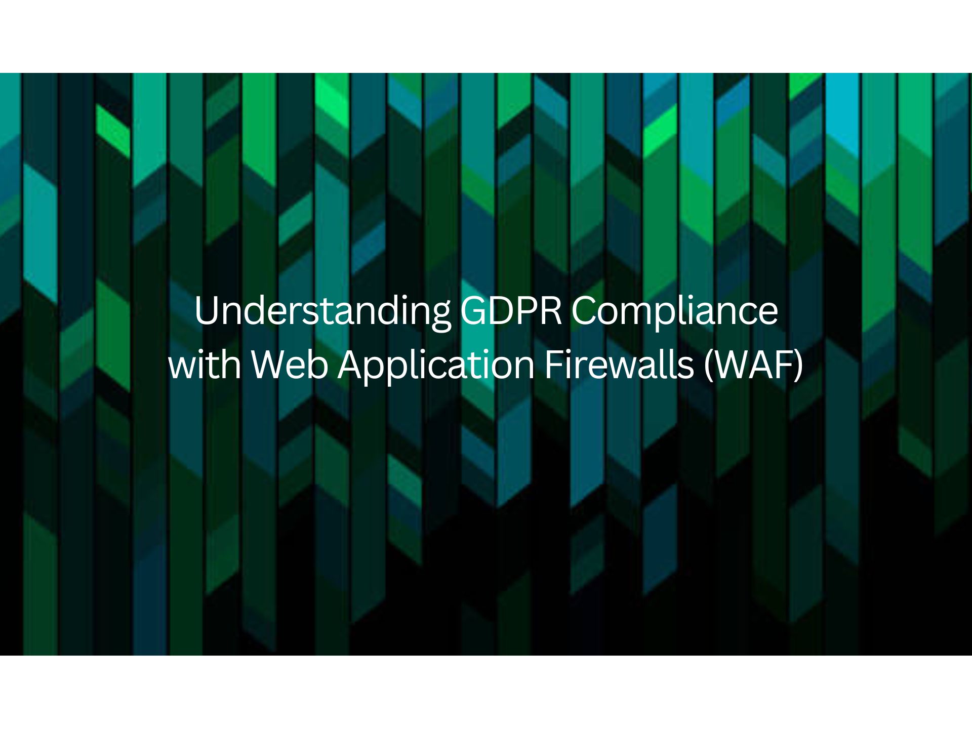 Understanding GDPR Compliance with Web Application Firewalls (WAF)