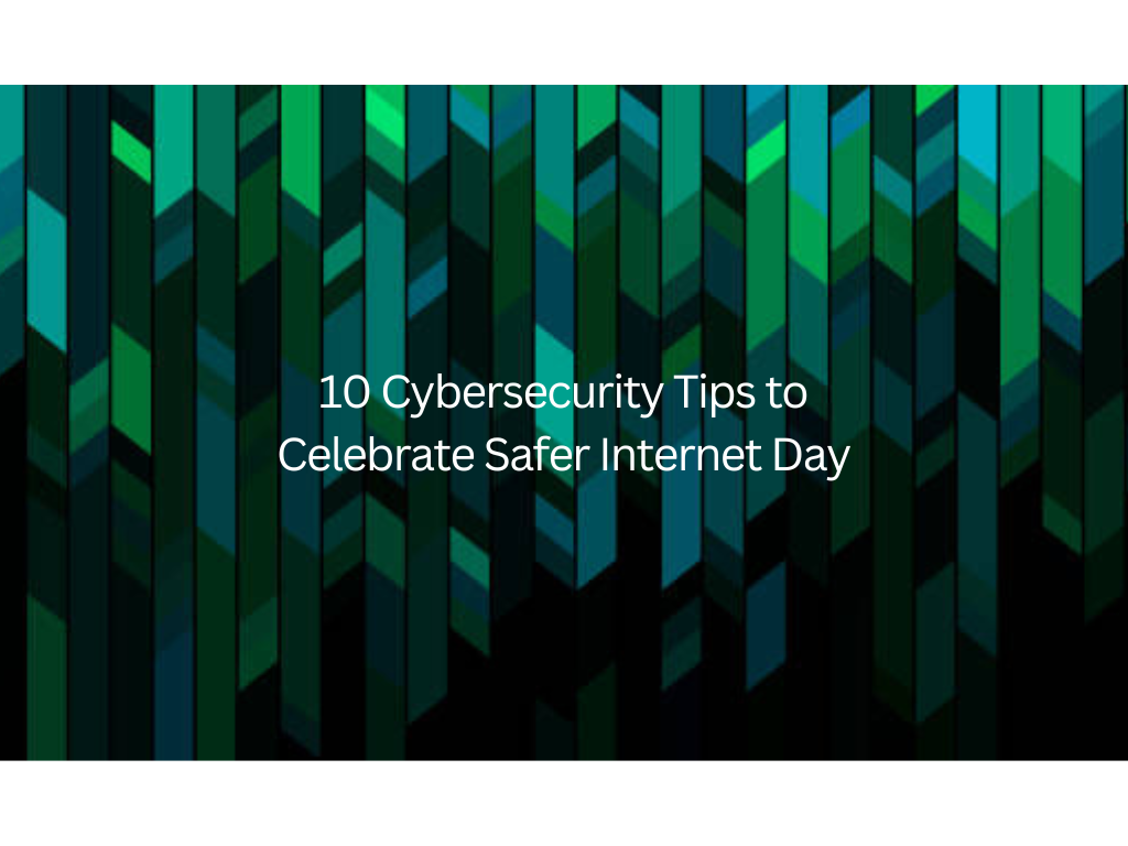 10 Cybersecurity Tips to Celebrate Safer Internet Day