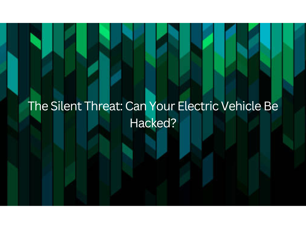 The Silent Threat Can Your Electric Vehicle Be Hacked